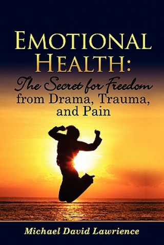 Kniha Emotional Health: The Secret for Freedom from Drama, Trauma, and Pain Michael David Lawrience