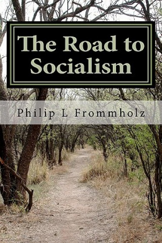 Kniha The Road to Socialism: A Choice Between Capitalism and Socialism MR Philip L Frommholz Mba