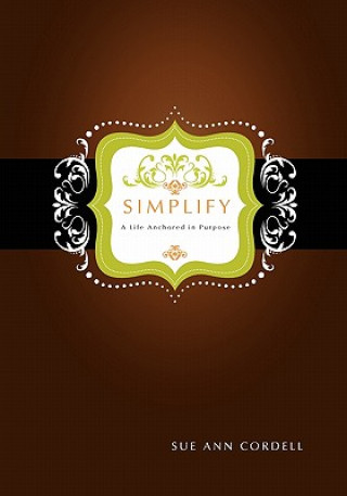 Book Simplify: A Life Anchored in Purpose Sue Ann Cordell