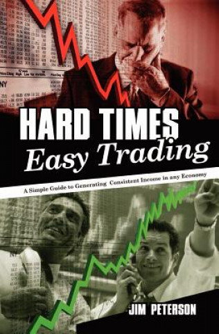 Książka Hard Times Easy Trading: A simple guide to generating consistent income in any economy. Jim Peterson