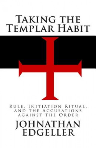 Carte Taking the Templar Habit: Rule, Initiation Ritual, and the Accusations against the Order Johnathan Edgeller