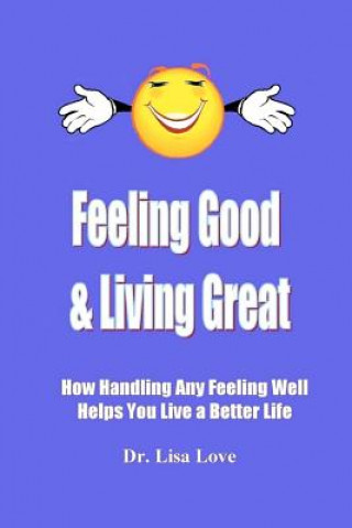 Buch Feeling Good & Living Great: How Handling Any Emotion Well Helps You Live a Better Life Dr Lisa Love