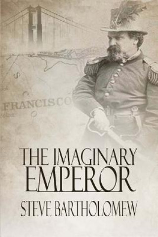 Kniha The Imaginary Emperor: A Tale of Old San Francisco Steve Bartholomew