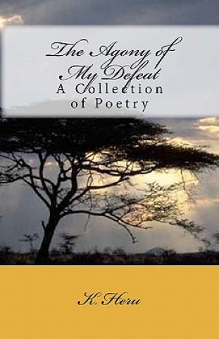 Könyv The Agony of My Defeat: A Collection of Poetry K Heru