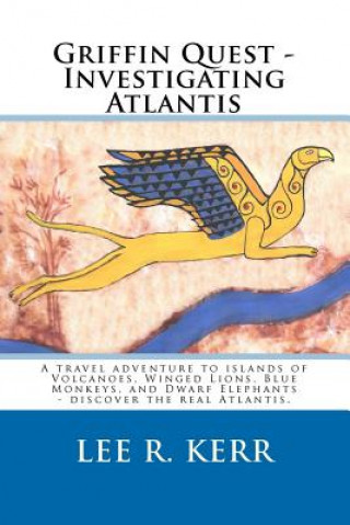 Libro Griffin Quest - Investigating Atlantis: A travel adventure to islands of Volcanoes, Winged Lions, Blue Monkeys, and Dwarf Elephants - discover the rea Lee R Kerr