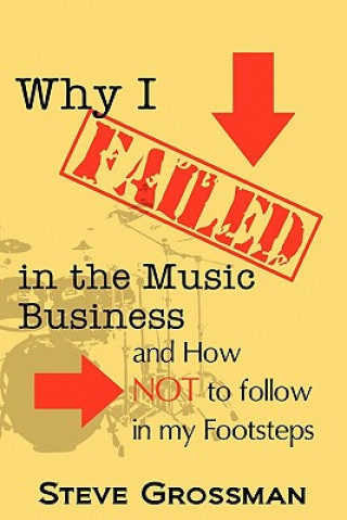 Kniha Why I FAILED in the Music Business Steve Grossman