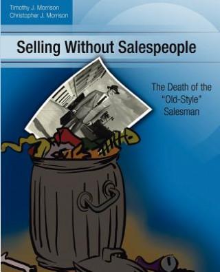 Kniha Selling Without Salespeople: The Death of the Old-Style Salesman Timothy J Morrison