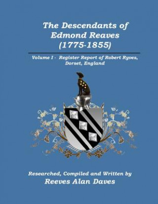 Carte The Descendants of Edmond Reaves (1775-1855): Volume 1 - Register Report of Robert Ryves, Dorset, England Reeves Alan Daves