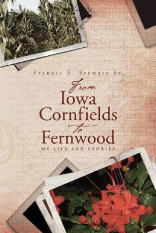 Kniha From Iowa Cornfields to Fernwood: My Life and Stories Francis E Stewart Sr