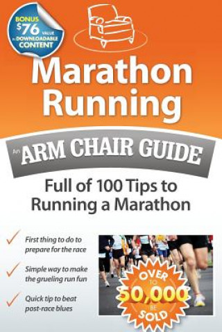 Könyv Marathon Running: An Arm Chair Guide Full of 100 Tips to Running a Marathon Arm Chair Guides