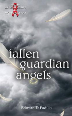 Könyv Fallen Guardian Angels: The Official HIV/AIDS World AIDS Day Theatre Script MR Edward D Padilla