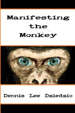 Könyv Manifesting the Monkey: A spell of tranformation Dennis L Dziedzic