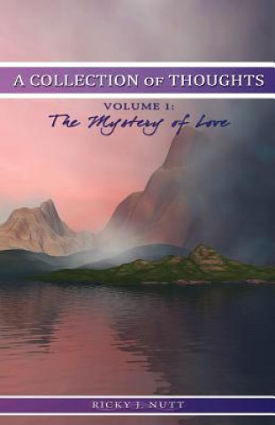 Knjiga A Collection of Thoughts Volume 1: The Mystery of Love Ricky J Nutt