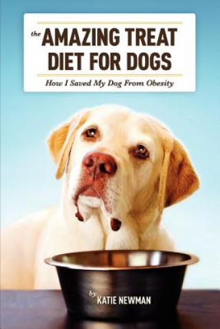 Kniha The Amazing Treat Diet for Dogs: How I Saved My Dog From Obesity Katie Newman