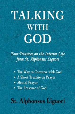 Könyv Talking with God: Four Treatises on the Interior Life from St. Alphonsus Liguori; The Way to Converse with God, A Short Treatise on Pray St Alphonsus Liguori