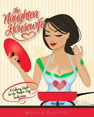 Libro The Naughtea Housewife: A Culinary Guide for the Modern Day Seductress Melissa Gallitto