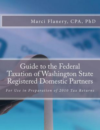 Kniha Guide to the Federal Taxation of Washington State Registered Domestic Partners: For Preparation of 2010 Individual Tax Returns Marci Flanery Cpa