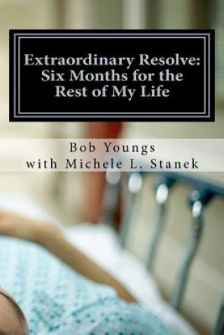 Book Extraordinary Resolve: Six Months for the Rest of My Life Bob Youngs