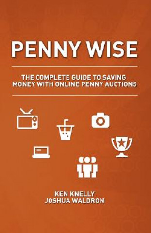 Kniha Penny Wise: The Complete Guide to Saving Money with Online Penny Auctions Ken Knelly