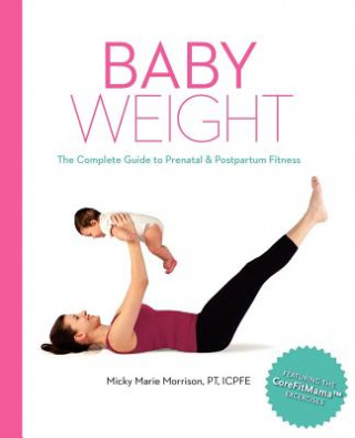 Kniha Baby Weight: The Complete Guide to Prenatal and Postpartum Fitness Micky Marie Morrison