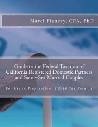 Książka Guide to the Federal Taxation of California Registered Domestic Partners and Same-Sex Married Couples: For use in Preparation of 2010 Tax Returns Marci Flanery