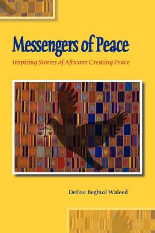 Könyv Messengers of Peace: Inspiring Stories of Africans Creating Peace Deette Beghtol Waleed