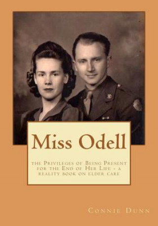 Könyv Miss Odell: the Privileges of Being Present at the End of Her Life Connie Dunn