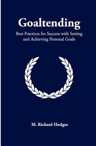 Книга Goaltending: Best Practices for Success with Setting and Achieving Personal Goals M Richard Hodges