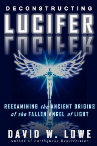 Libro Deconstructing Lucifer: Reexamining the Ancient Origins of the Fallen Angel of Light David W Lowe