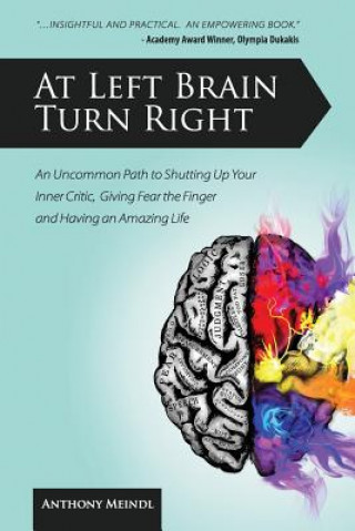 Książka At Left Brain Turn Right: An Uncommon Path to Shutting Up Your Inner Critic, Giving Fear the Finger & Having an Amazing Life! Anthony Meindl