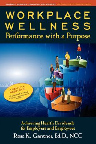 Kniha Workplace Wellness: Performance with a Purpose: Achieving Health Dividends for Employers and Employees Rose Karlo Gantner