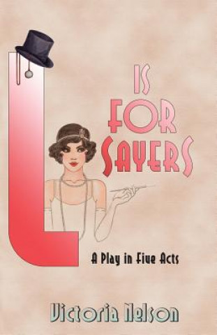 Kniha L. is for Sayers: A Play in Five Acts Victoria Nelson