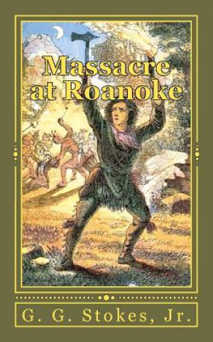 Carte Massacre at Roanoke: The Destruction of a Georgia Town. An Incident in the Creek War of 1836 Jr G G Stokes