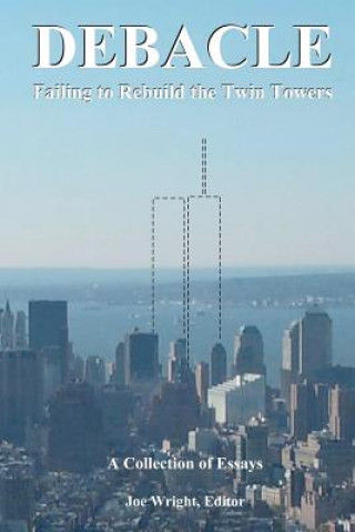 Kniha Debacle: Failing to Rebuild the Twin Towers: A Collection of Essays Joe Wright