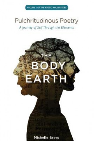 Könyv Pulchritudinous Poetry - THE BODY EARTH: A Journey of Self Through the Elements Michelle Bravo