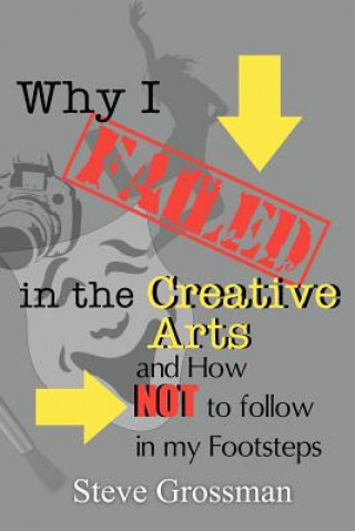 Buch Why I FAILED in the Creative Arts Steve Grossman