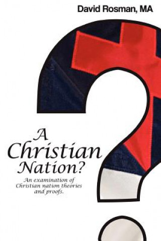 Kniha A Christian Nation?: An examination of Christian nation theories and proofs. David A Rosman