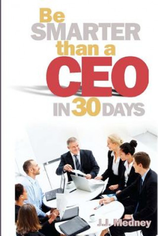 Kniha Be Smarter Than A CEO In 30 Days J J Medney