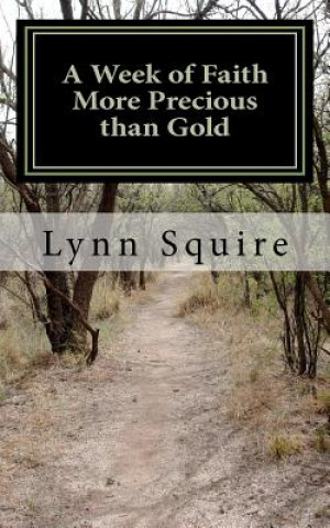 Βιβλίο A Week of Faith More Precious than Gold: Seven Short Stories and Devotionals Mrs Lynn Joan Squire