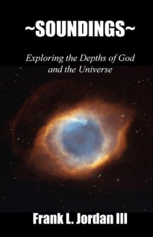 Kniha Soundings: Exploring the Depths of God and the Universe Frank L Jordan III