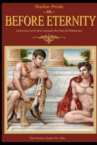 Kniha Before Eternity: An Historical Novel and Love Story About Alexander the Great and His Lover Hephaestion MR Stefan Pride