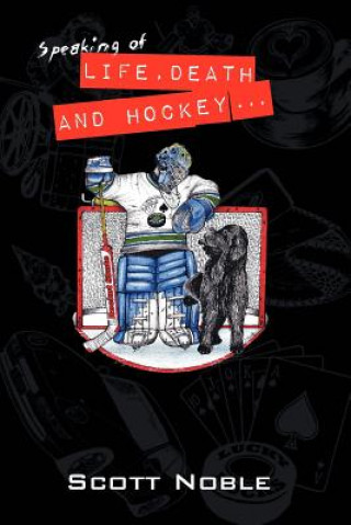 Kniha Speaking of Life, Death and Hockey . . . Scott Noble