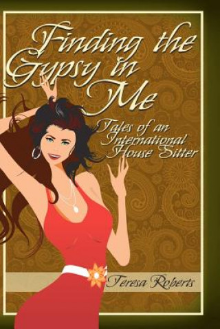 Knjiga Finding the Gypsy in Me - Tales of an International House Sitter Teresa Roberts