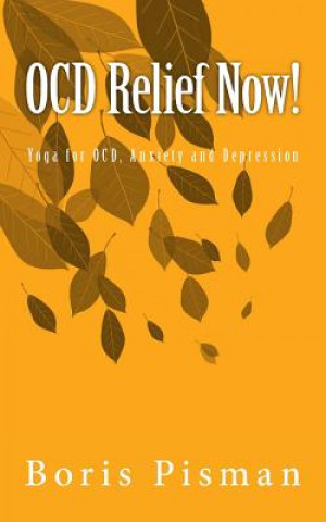 Könyv OCD Relief Now!: Use yoga and awareness to deal with obsessions and compulsions as you are actually experiencing them MR Boris Pisman