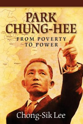 Book Park Chung-Hee: From Poverty to Power Prof Chong-Sik Lee
