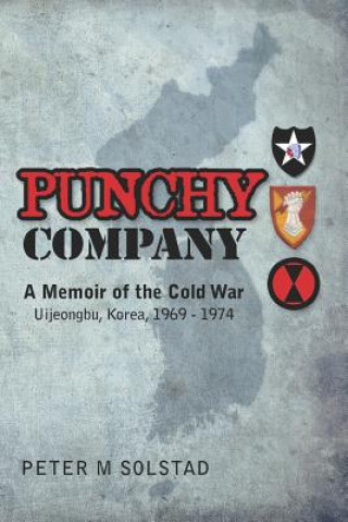 Libro Punchy Company: A Memoir of the Cold War, Uijeongbu, Korea, 1969 - 1974 MR Peter M Solstad