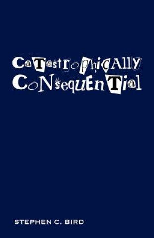 Knjiga Catastrophically Consequential Stephen C Bird