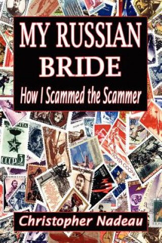 Kniha My Russian Bride: How I Scammed The Scammer MR Christopher Nadeau