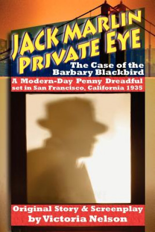 Kniha Jack Marlin, Private Eye: The Case of the Barbary Blackbird: A Modern-Day Penny Dreadful Victoria Nelson