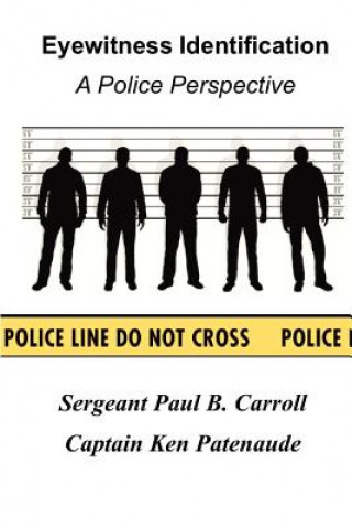 Könyv Eyewitness Identification: A Police Perspective Capt Kenneth Patenaude Ret